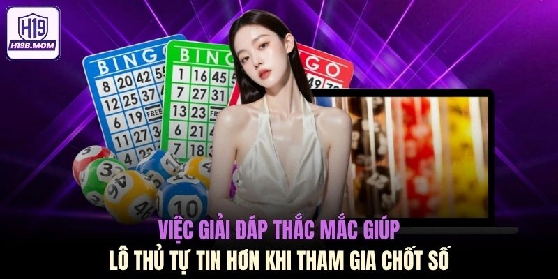 Việc giải đáp thắc mắc giúp lô thủ tự tin hơn khi tham gia chốt số